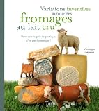 Livres Recette de Fromages - Variations inventives autour des fromages au lait cru : Parce que le goût de plastique, c'est pas fantastique !