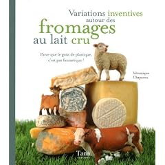 Variations inventives autour des fromages au lait cru : Parce que le go�t de plastique, c'est pas fantastique !