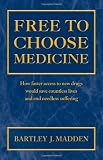 Free To Choose Medicine: How Faster Access to New Drugs Would Save Countless Lives and End Needless Suffering