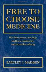 Free To Choose Medicine: How Faster Access to New Drugs Would Save Countless Lives and End Needless Suffering