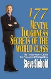 177 Mental Toughness Secrets of the World Class: The Thought Processes, Habits and Philosophies of the Great Ones 177 Mental Toughness Secrets of the World Class: The Thought Processes, Habits and Philosophies of the Great Ones
