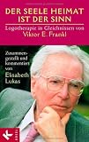 Produkt-Bild: Der Seele Heimat ist der Sinn: Logotherapie in Gleichnissen von Viktor E. Frankl. Zusammengestellt u. komment. v. Elisabeth Lukas