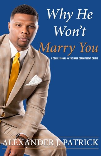 Why He Won't Marry You: A Confessional on the Male Commitment Crisis