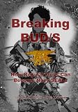 Breaking BUD/S: How Regular Guys Can Become Navy SEALs (formerly The SEAL Training Bible)