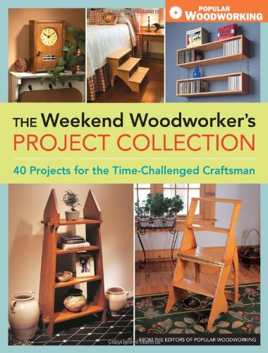 The Weekend Woodworker's Project Collection: 40 Projects for the Time