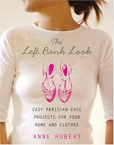 Left Bank Look, The: Easy Parisian-chic Projects for Your Home and Clothes