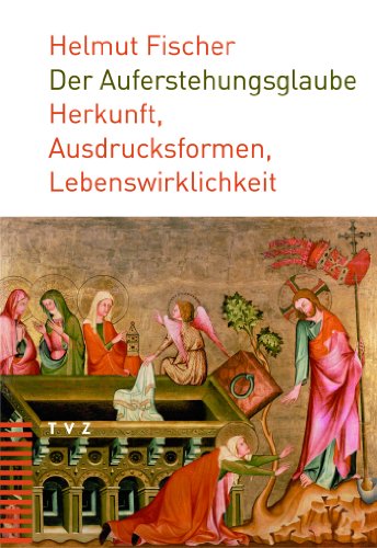 Der Auferstehungsglaube: Herkunft, Ausdrucksformen, Lebenswirklichkeit (German Edition)