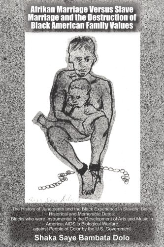 Afrikan Marriage Versus Slave Marriage and the Destruction of Black American Family Values: The History of Juneteenth and the Black Experience in ... People of Color by the U.S. Government