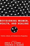 Revisioning Women, Health and Healing: Feminist, Cultural and Technoscience Perspectives