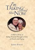 I'm Talking About This Now: A Wife's Story of Being Present Through a Time of Death and Dying