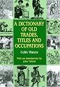 A Dictionary of Old Trades, Titles and Occupations (Reference)