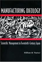 Manufacturing Ideology: Scientific Management in Twentieth-Century Japan