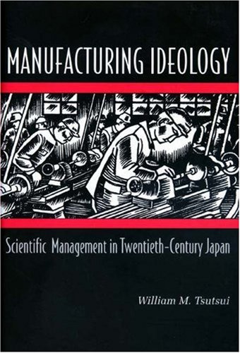 Manufacturing Ideology: Scientific Management in Twentieth-Century Japan