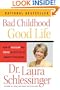 Bad Childhood---Good Life: How to Blossom and Thrive in spite of an