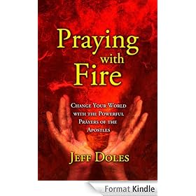 Praying With Fire: Change Your World with the Powerful Prayers of the Apostles