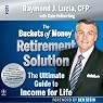 The Buckets of Money Retirement Solution: The Ultimate Guide to Income for Life