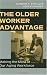 The Older Worker Advantage: Making the Most of Our Aging Workforce