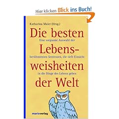 Die besten Lebensweisheiten der Welt: Eine sorgsame Auswahl der ber�hmtesten Sentenzen, die tiefe Einsicht in die Dinge des Lebens geben