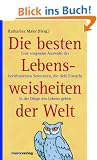 Die besten Lebensweisheiten der Welt: Eine sorgsame Auswahl der ber�hmtesten Sentenzen, die tiefe Einsicht in die Dinge des Lebens geben