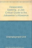 Desperately seeking_a job : a critical guide to the 1996 Jobseeker's Allowance