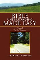 Bible Understanding Made Easy, Volume 1: The Old Testament by Anthony Norwood