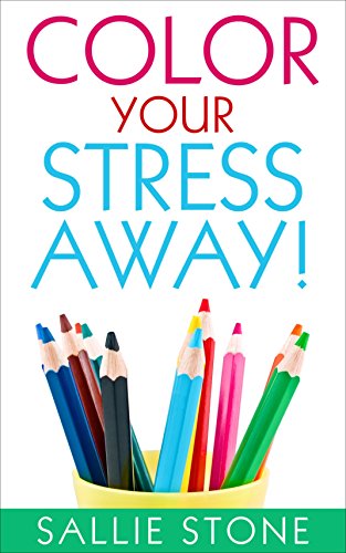 Color Your Stress Away!, by Sallie Stone