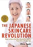 The Japanese Skincare Revolution: How to Have the Most Beautiful Skin of Your Life--At Any Age
