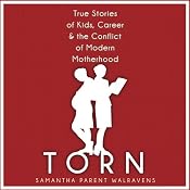 Torn: True Stories of Kids, Career & the Conflict of Modern Motherhood | [Samantha Parent Walravens]