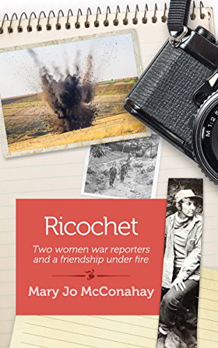 Ricochet: Two Women War Reporters and a Friendship Under Fire, by Mary Jo McConahay
