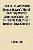 Films Set in Wisconsin (Study Guide): Dogma, Wayne's World, the Straight Story, American Movie, the Incredible Hulk, Public Enemies-