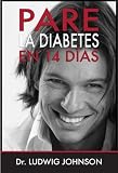 Pare La Diabetes en 14 Dias: No Ataque la Consecuencia de la Diabetes. Ataque la Causa de la Diabetes (Spanish Edition)