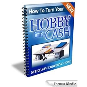 MikesWebShow.Com presents How to Turn Your Hobby into Cash!