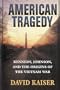 American Tragedy: Kennedy, Johnson, and the Origins of the Vietnam War