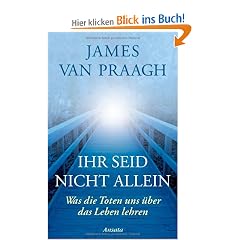 Ihr seid nicht allein: Was die Toten uns �ber das Leben lehren