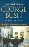 The Leadership of George Bush: An Insider s View of the Forty-first President (Joseph V. Hughes Jr. and Holly O. Hughes Series on the Presidency and Leadership)
