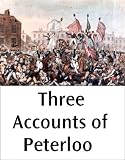 Three Accounts of Peterloo by Eyewitnesses Bishop Stanley, Lord Hylton and John Benjamin Smith With Bishop Stanley's Evidence at the Trial