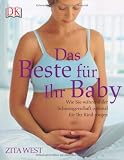 Das Beste f&uuml;r Ihr Baby: Wie Sie w&auml;hrend der Schwangerschaft optimal f&uuml;r Ihr Kind sorgen - Zita West