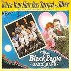 Click here to buy When Your Hair Has Turned to Silver by  Black Eagle Jazz Band .