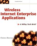 Wireless Internet Enterprise Applications: A Wiley Tech Brief