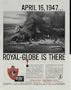 TEXAS CITY, TEXAS, APRIL 16, 1947 ... ROYAL-GLOBE IS THERE. A brilliant morning sun promised another great day. Stores are busy and full of people. No one pays attention to the column of black smoke rising from the freighter 'Grandcamp' in the harbor. Then - suddenly, in a blinding burst of light, the nitrate-laden vessel vanishes. Explosion follows explosion. Death and destruction spread through the streets of Texas City, Texas. Aid was rushed from many sources, including many of the nation's leading insurance companies. Within hours, representatives of the Royal-Globe Insurance Group were at the scene expediting the payment of claims to help restore the homes and industry of this important port city. ..... 1960 Royal-Globe Insurance Group Ad, A5152.