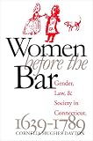 Women Before the Bar: Gender, Law, and Society in Connecticut, 1639-1789
