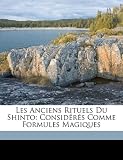Les Anciens Rituels Du Shinto: Consideres Comme Formules Magiques