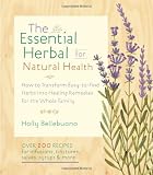 The Essential Herbal for Natural Health: How to Transform Easy-to-Find Herbs into Healing Remedies for the Whole Family