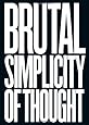 Brutal Simplicity of Thought: How It Changed the World