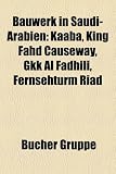 Bauwerk in Saudi-Arabien: Kaaba, King Fahd Causeway, Gkk Al Fadhili, Fernsehturm Riad - 