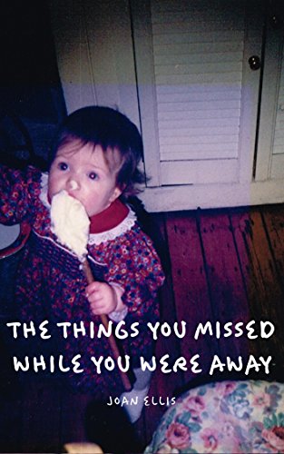 The Things You Missed While You Were Away, by Joan Ellis