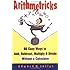 Arithmetricks: 50 Easy Ways to Add, Subtract, Multiply, and Divide Without a Calculator