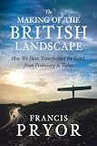 The making of the British landscape : how we have transformed the land, from prehistory to today