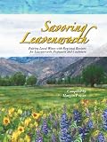 Savoring Leavenworth: Pairing Local Wines with Regional Recipes - Leavenworth, Peshastin & Cashmere (Savoring Wines & Recipes of North Central Washington)