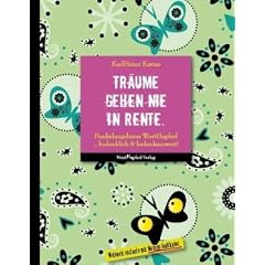 Tr�ume gehen nie in Rente: Funkelnagelneue WortHupferl � bedenklich & bedenkenswert!